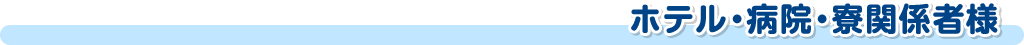 ホテル・病院・寮関係者様